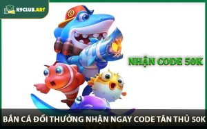 Bắn Cá Đổi Thưởng Nhận Ngay Code Tân Thủ 50k
