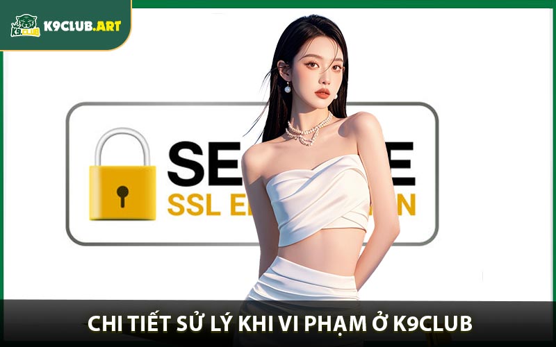 Chi Tiết Sử lý Khi Vi Phạm Ở K9club