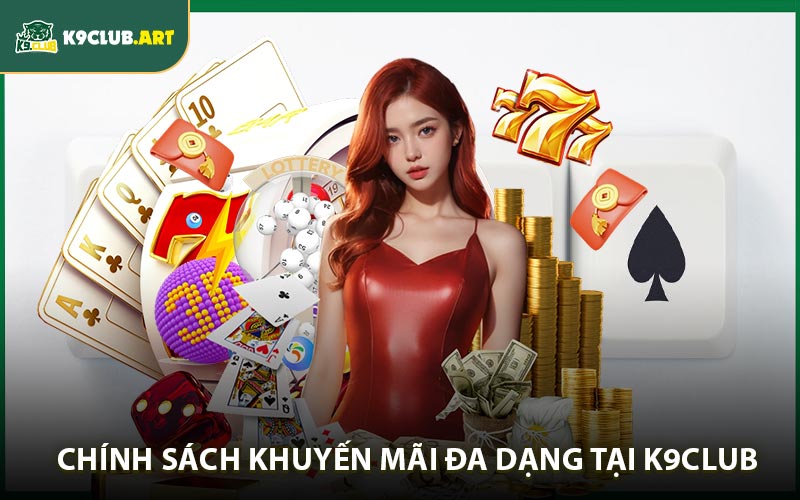 Chính sách khuyến mãi cực kỳ đa dạng tại K9club