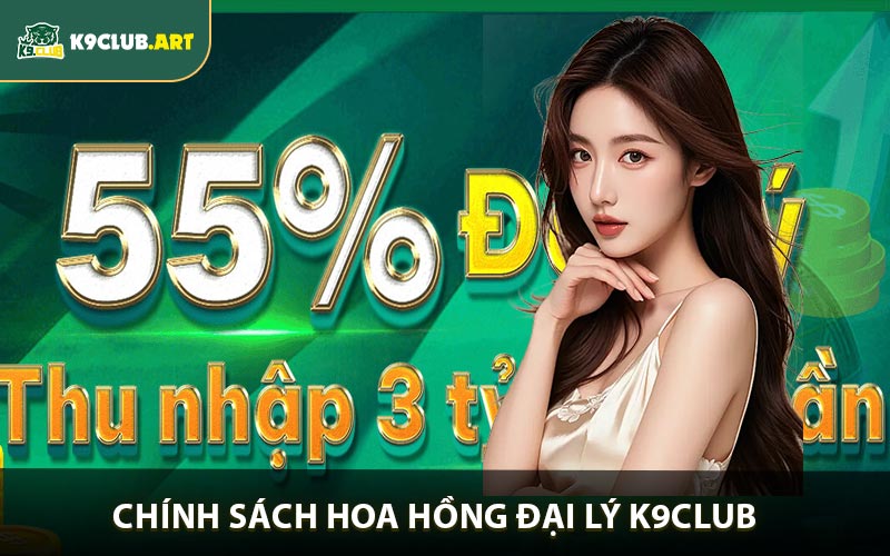 Chính sách hoa hồng đại lý K9club - Thu nhập tiền tỉ