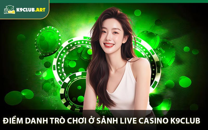 Điểm danh trò chơi gây sốt ở sảnh Live Casino K9club