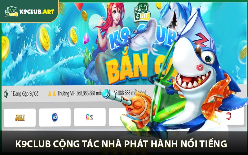 K9club cộng tác cùng nhà phát hành bắn cá nổi tiếng?