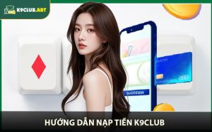 Hướng Dẫn Nạp Tiền K9CLUB Nhanh Chóng Trong Vài Phút