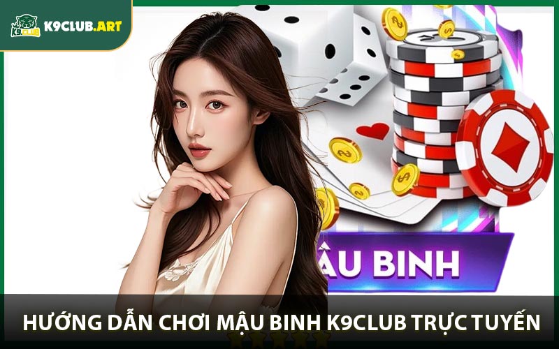 Hướng dẫn chơi mậu binh K9club trực tuyến