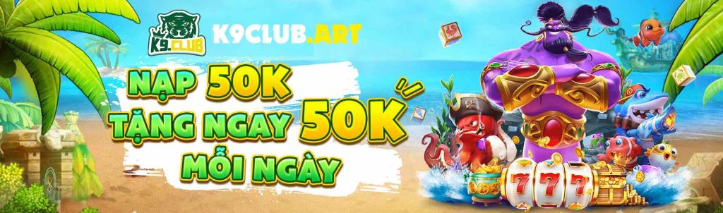 K9club nạp 50k tặng ngay 50k nhận thưởng mỗi ngày