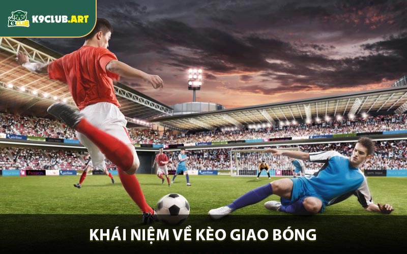 Khái niệm về kèo giao bóng 