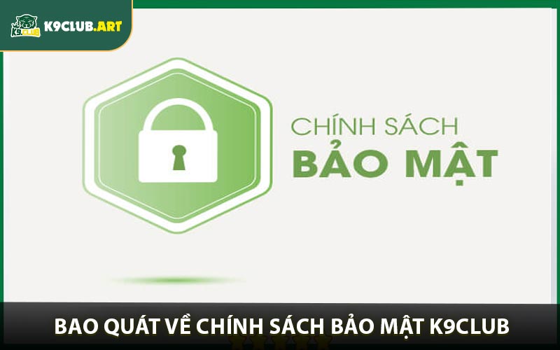 Bao quát về chính sách bảo mật K9club