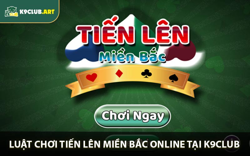 Luật chơi Tiến Lên Miền Bắc online tại K9club
