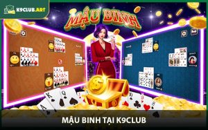 Mậu Binh Tại K9CLUB - Hướng Dẫn Chơi Chuẩn Xác