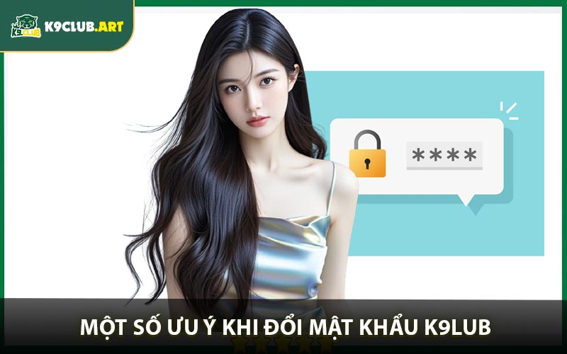 Lưu ý cần thiết khi đổi mật khẩu K9club thẻ hội viên